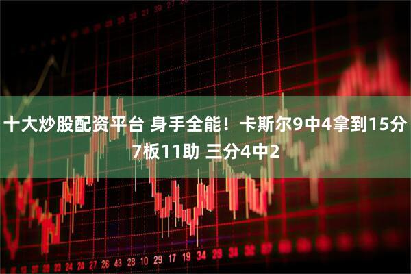 十大炒股配资平台 身手全能！卡斯尔9中4拿到15分7板11助 三分4中2